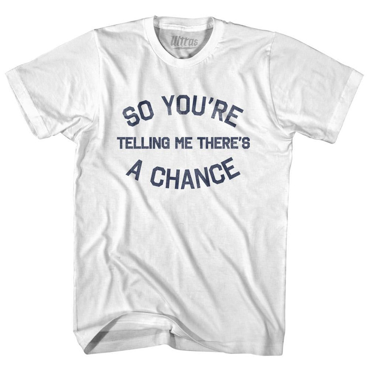So You're Telling Me There's A Chance Adult Cotton T-Shirt - White