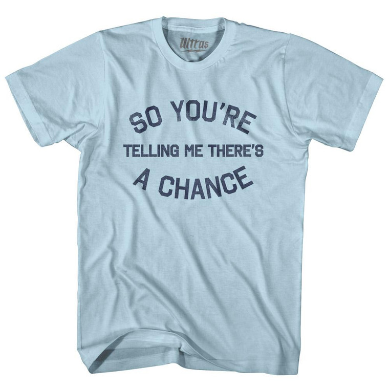 So You're Telling Me There's A Chance Adult Cotton T-Shirt - Light Blue
