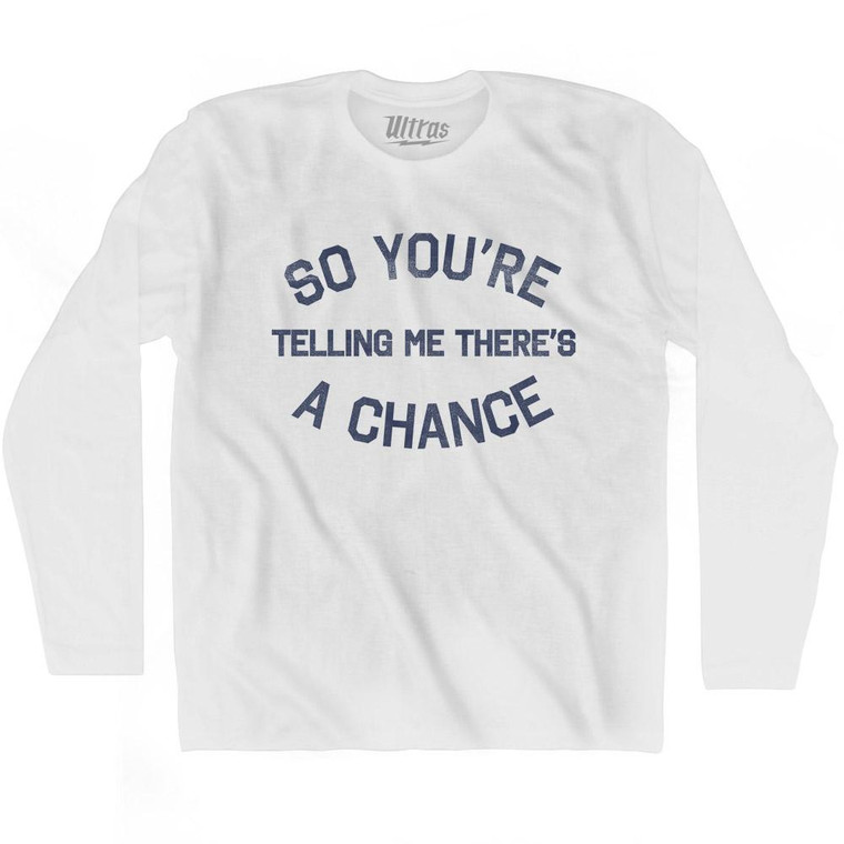 So You're Telling Me There's A Chance Adult Cotton Long Sleeve T-Shirt - White