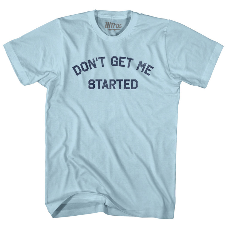 Don't Get Me Started Adult Cotton T-shirt - Light Blue