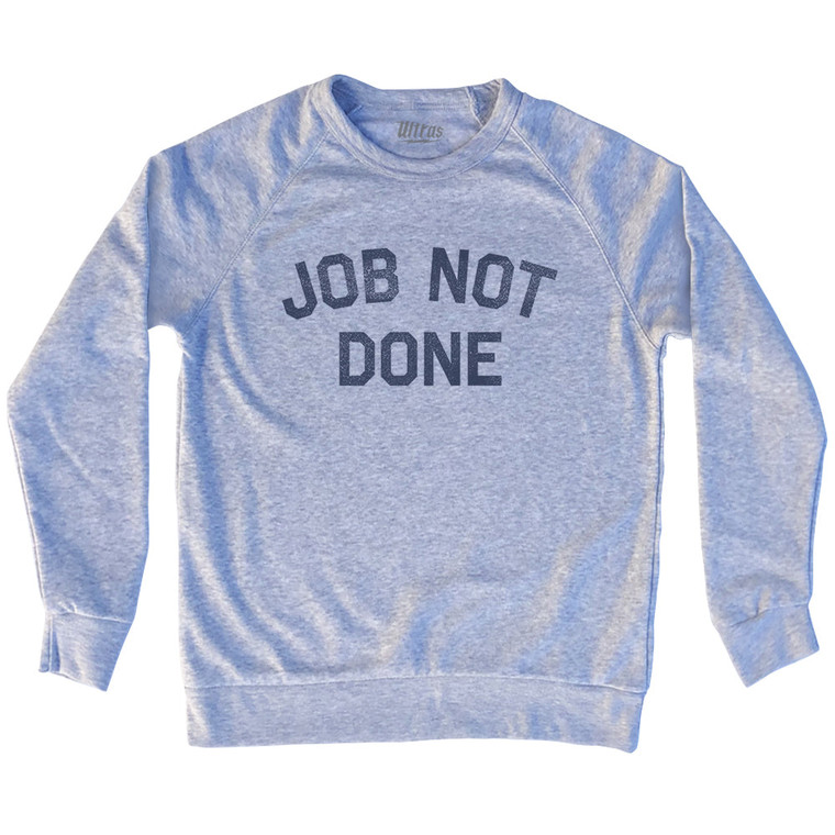 Job Not Done Adult Tri-Blend Sweatshirt - Grey Heather