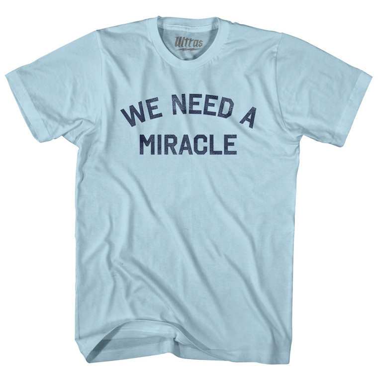 We Need A Miracle Adult Cotton T-shirt - Light Blue