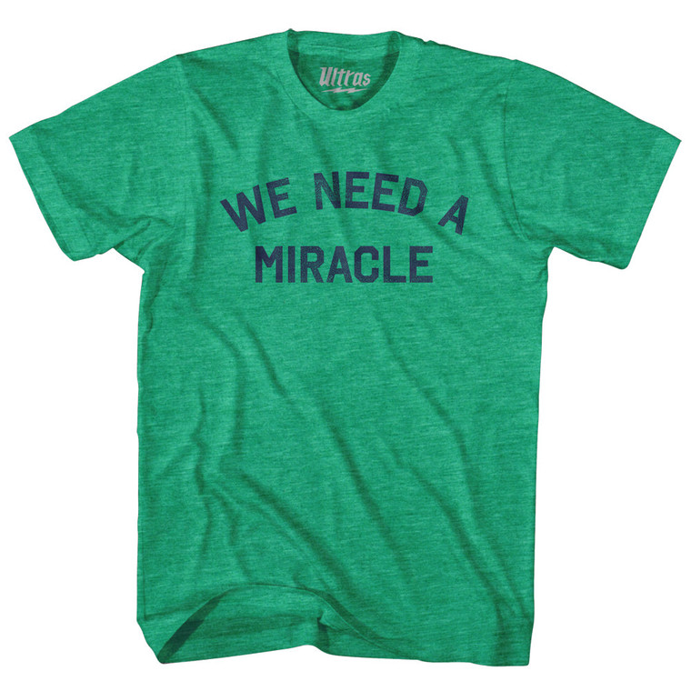 We Need A Miracle Adult Tri-Blend T-shirt - Athletic Green