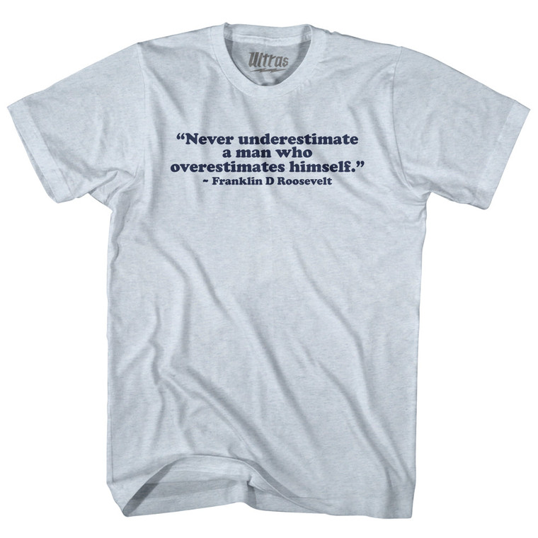 Never Underestimate A Man Who Overestimates Himself Franklin D Roosevelt Adult Tri-Blend T-shirt - Athletic White