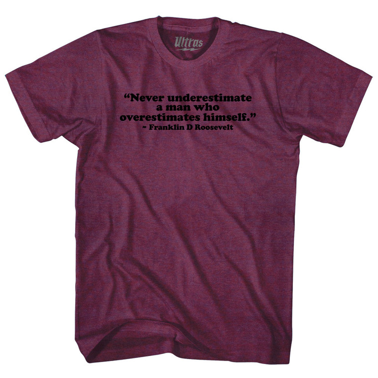 Never Underestimate A Man Who Overestimates Himself Franklin D Roosevelt Adult Tri-Blend T-shirt - Athletic Cranberry