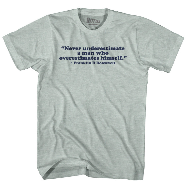 Never Underestimate A Man Who Overestimates Himself Franklin D Roosevelt Adult Tri-Blend T-shirt - Athletic Cool Grey