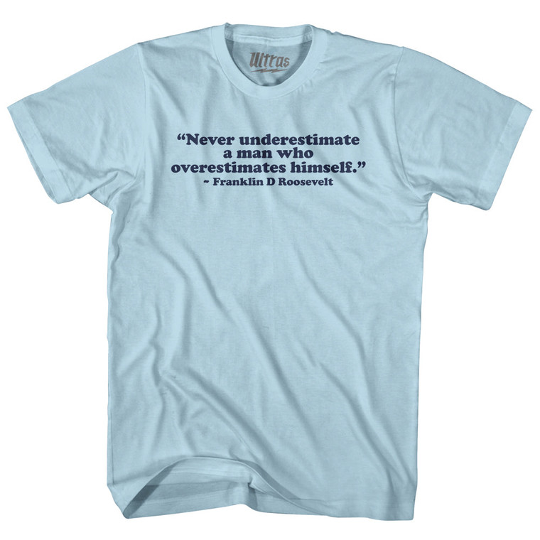 Never Underestimate A Man Who Overestimates Himself Franklin D Roosevelt Adult Cotton T-shirt - Light Blue