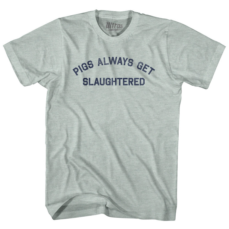 Pigs Always Get Slaughtered Adult Tri-Blend T-shirt - Athletic Cool Grey