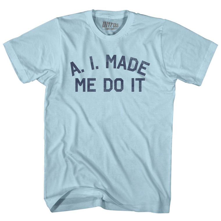 A. I. Made Me Do It Adult Cotton T-shirt - Light Blue