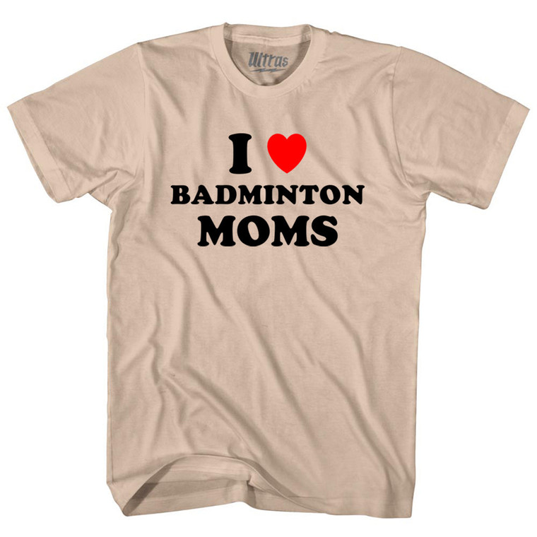 I Love Badminton Moms Adult Cotton T-shirt - Creme