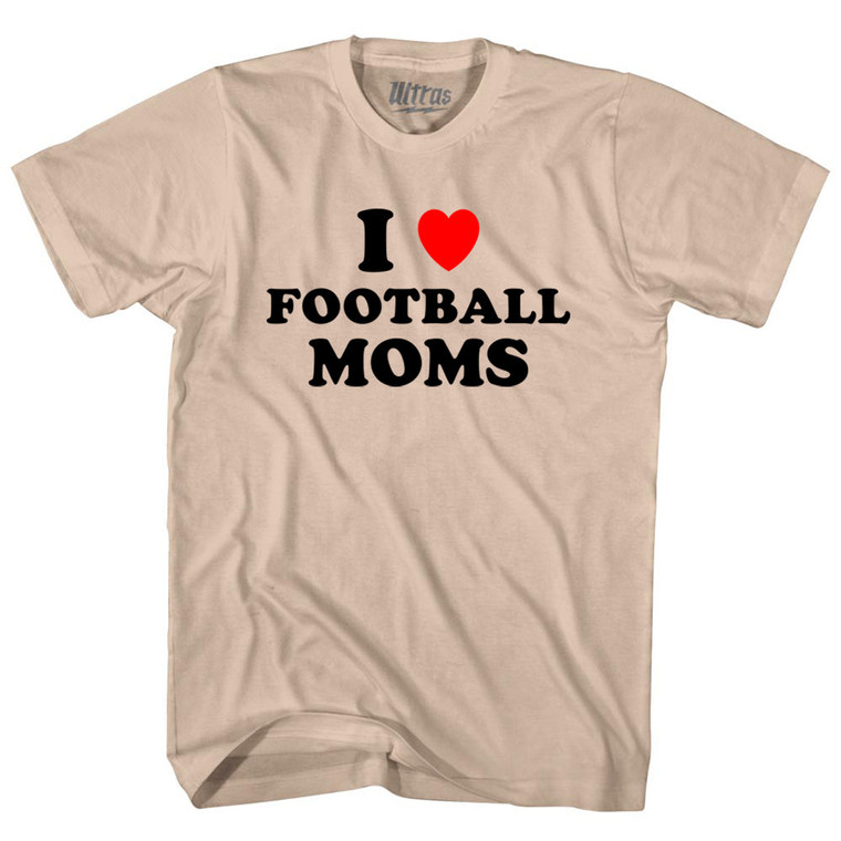 I Love Football Moms Adult Cotton T-shirt - Creme
