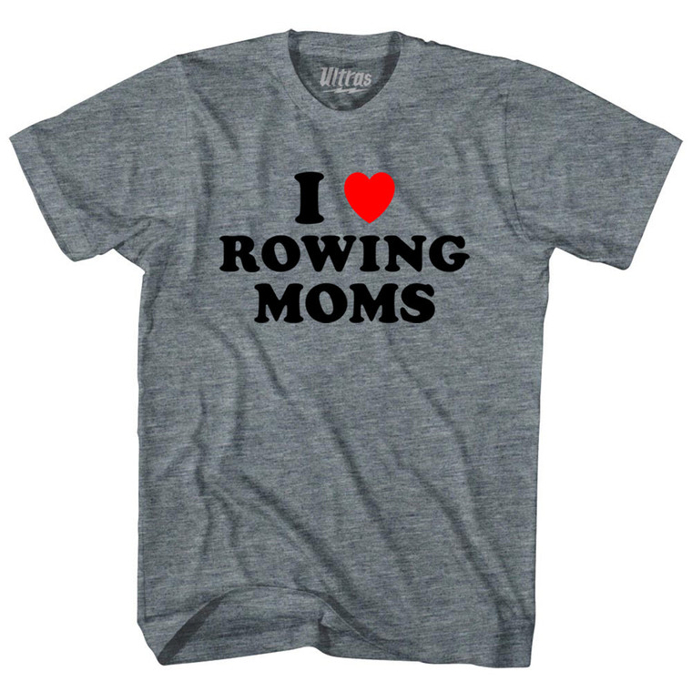 I Love Rowing Moms Adult Tri-Blend T-shirt - Athletic Grey