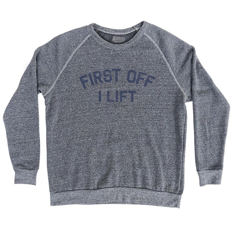 First Off I Lift Adult Tri-Blend Sweatshirt - Athletic Grey