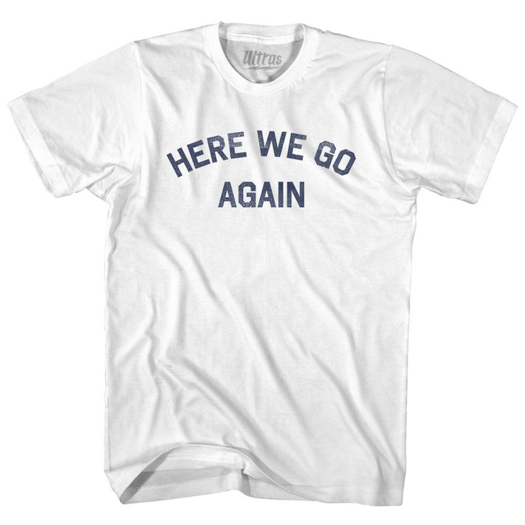 Here We Go Again Adult Cotton T-shirt - White