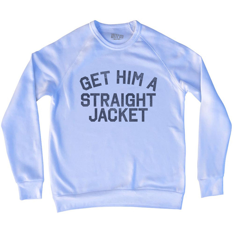 Get Him A Straight Jacket Adult Tri-Blend Sweatshirt - White