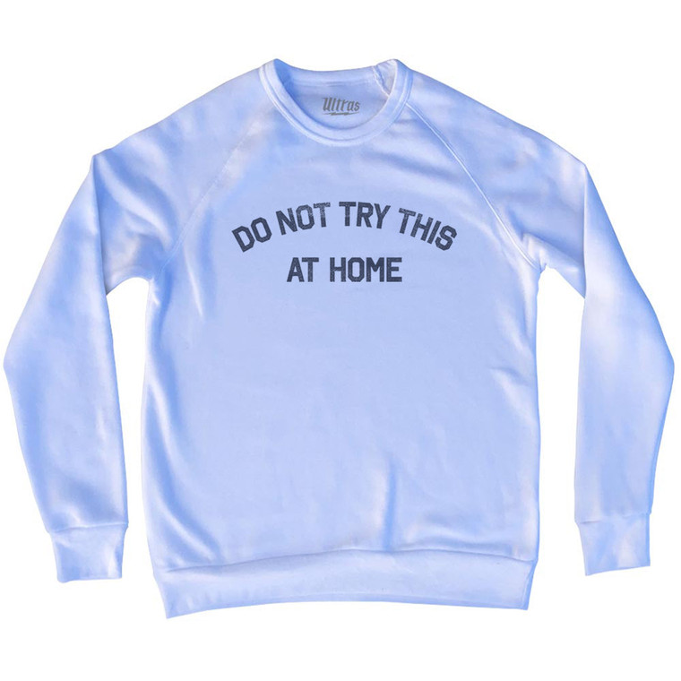 Do Not Try This At Home Adult Tri-Blend Sweatshirt - White