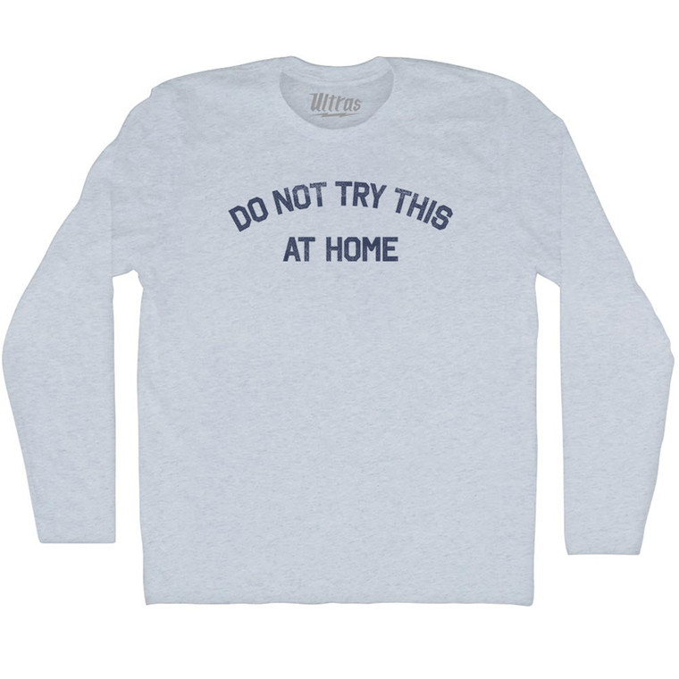 Do Not Try This At Home Adult Tri-Blend Long Sleeve T-shirt - Athletic White