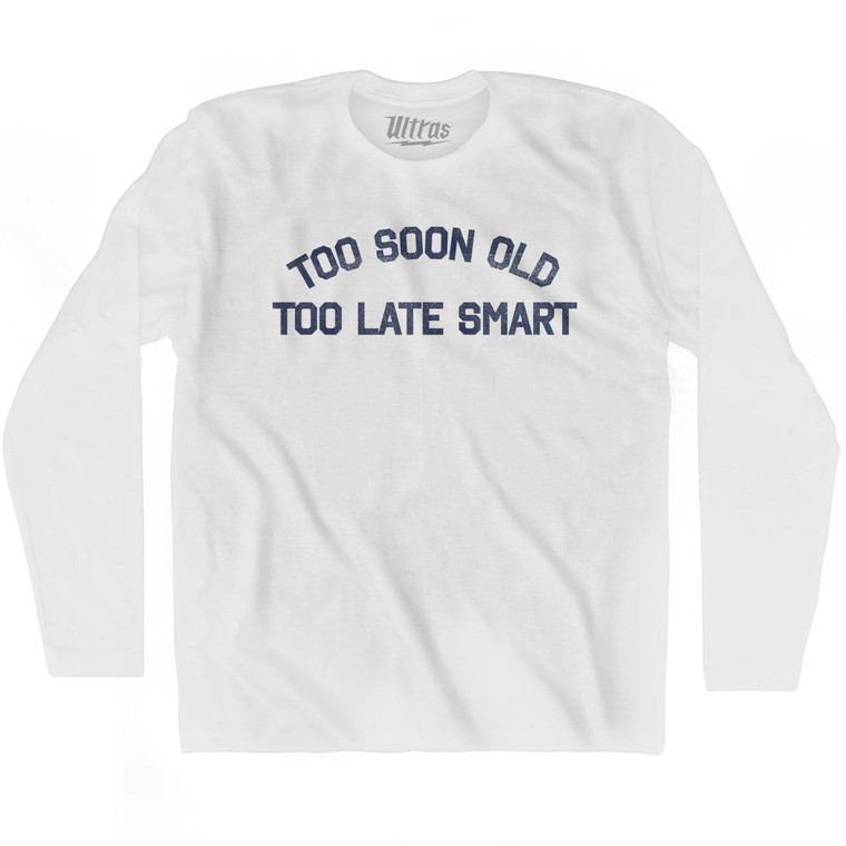 Too Soon Old Too Late Smart Adult Cotton Long Sleeve T-shirt - White