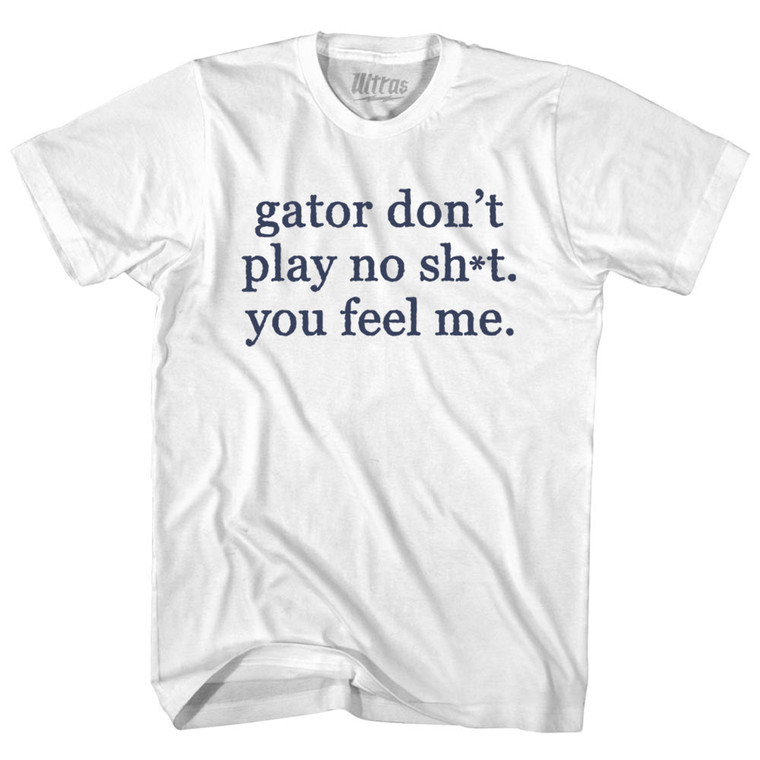 Gator Don't Play No Sh*t. You Feel Me Adult Cotton T-shirt - White