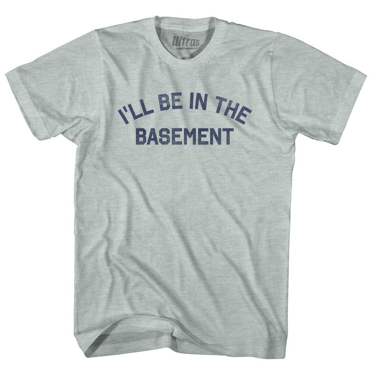 I'll Be In The Basement Adult Tri-Blend T-shirt - Athletic Cool Grey