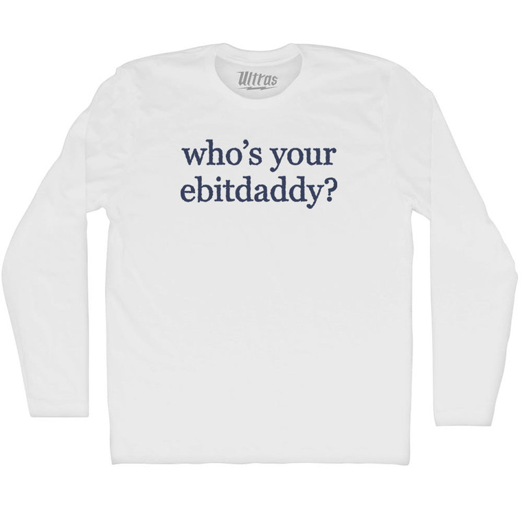 Who's Your Ebitdaddy Rage Font Adult Cotton Long Sleeve T-shirt - White