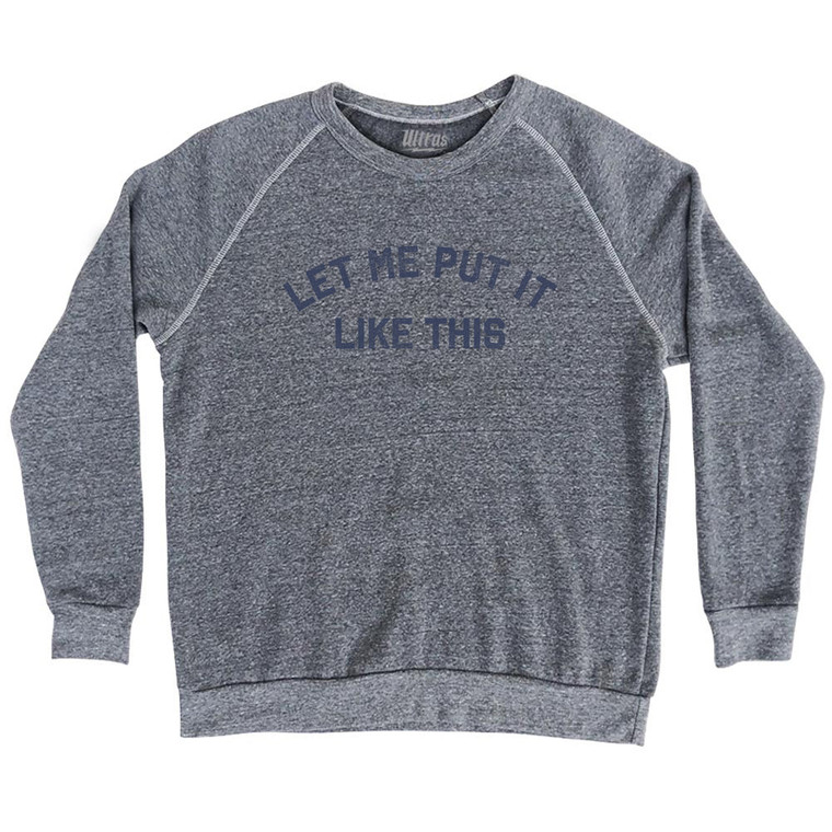 Let Me Put It Like This Adult Tri-Blend Sweatshirt - Athletic Grey