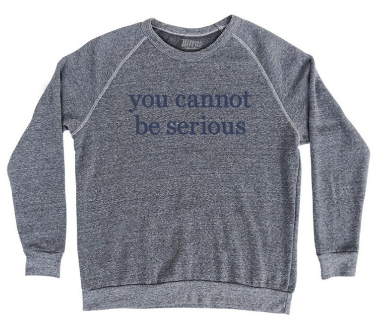 ADULT LARGE- You Cannot Be Serious Rage Font Adult Tri-Blend Sweatshirt - Athletic Grey- Final Sale Z11