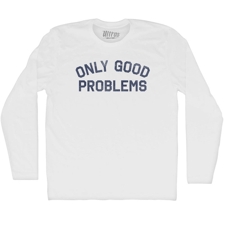 Only Good Problems Adult Cotton Long Sleeve T-shirt - White
