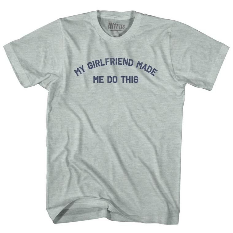 My Girlfriend Made Me Do This Adult Tri-Blend T-shirt - Athletic Cool Grey