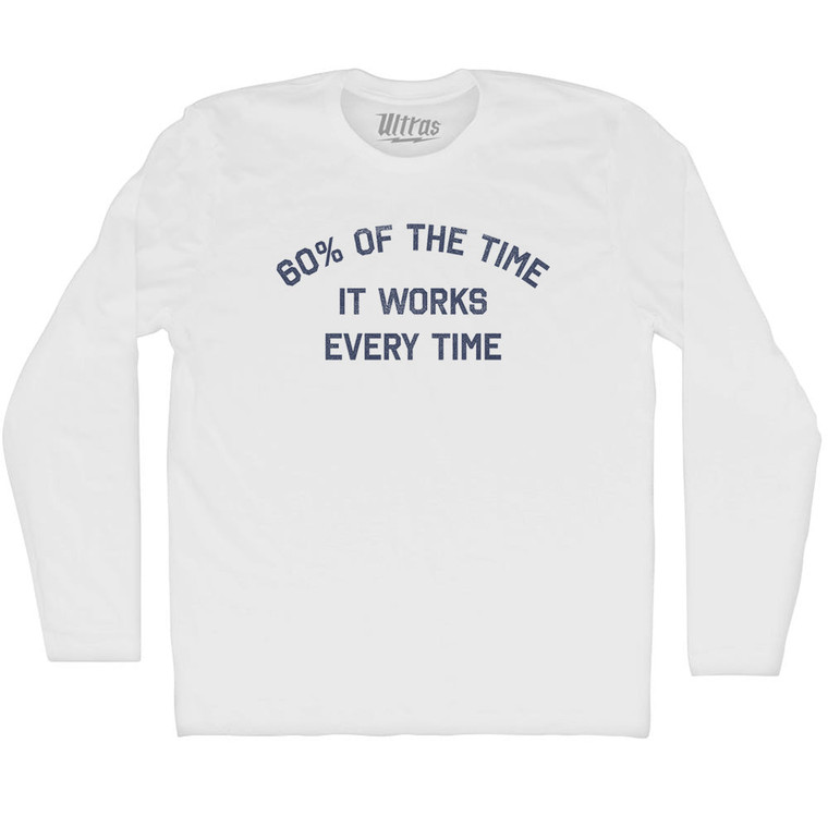 60% Of The Time It Works Every Time Adult Cotton Long Sleeve T-shirt - White