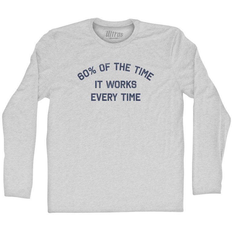 60% Of The Time It Works Every Time Adult Cotton Long Sleeve T-shirt - Grey Heather
