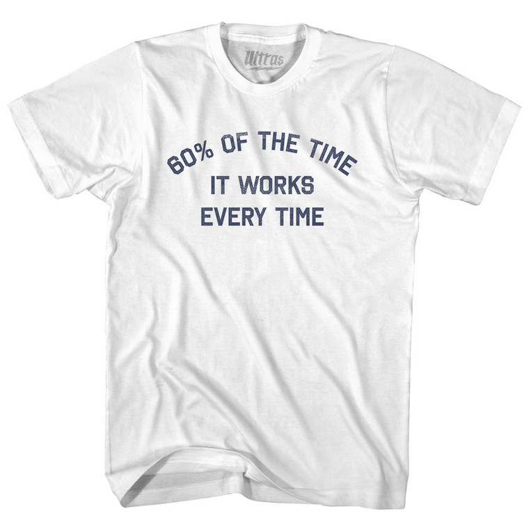 60% Of The Time It Works Every Time Womens Cotton Junior Cut T-Shirt - White