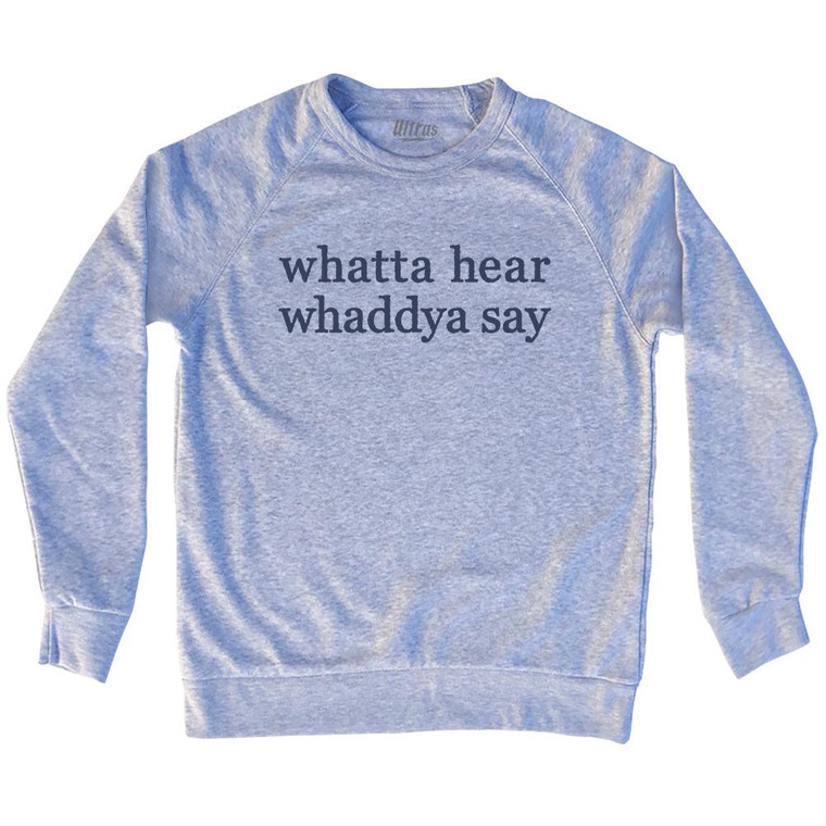 Whatta Hear Whaddya Say Rage Font Adult Tri-Blend Sweatshirt - Grey Heather