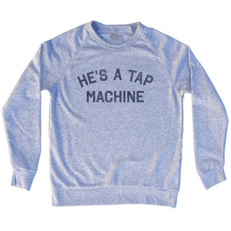 He'S A Tap Machine Adult Tri-Blend Sweatshirt - Grey Heather