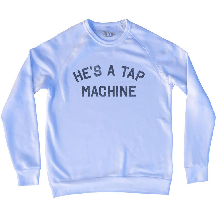 He'S A Tap Machine Adult Tri-Blend Sweatshirt - White