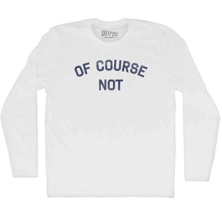 Of Course Not Adult Cotton Long Sleeve T-shirt - White