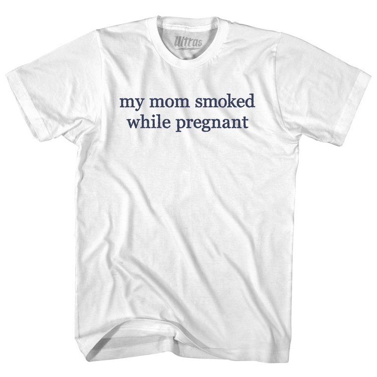 My Mom Smoked While Pregnant Rage Font Womens Cotton Junior Cut T-Shirt - White