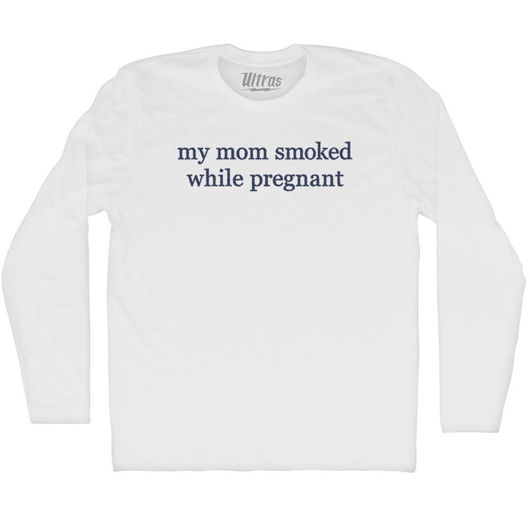 My Mom Smoked While Pregnant Rage Font Adult Cotton Long Sleeve T-shirt - White