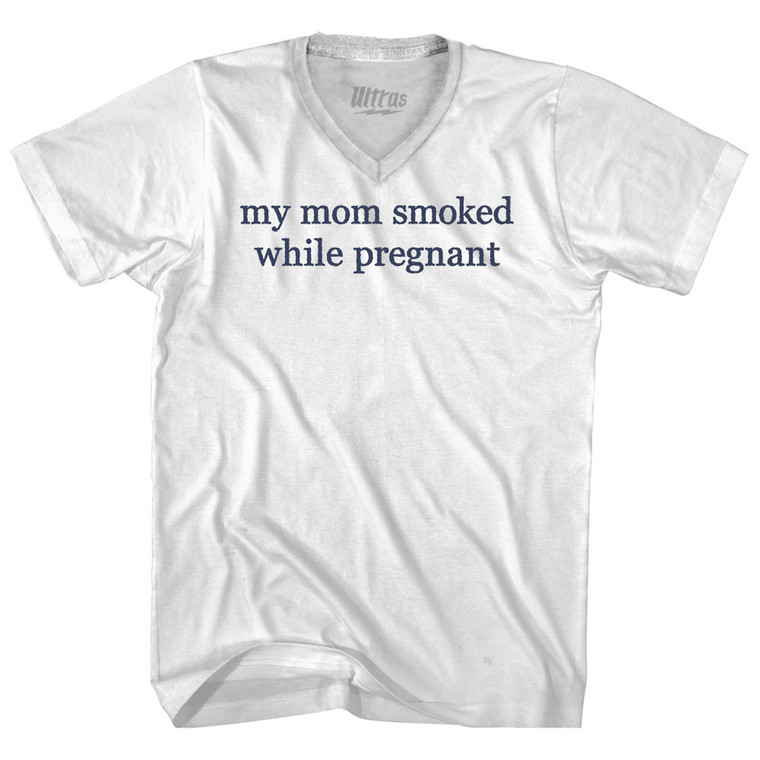 My Mom Smoked While Pregnant Rage Font Adult Cotton V-neck T-shirt - White