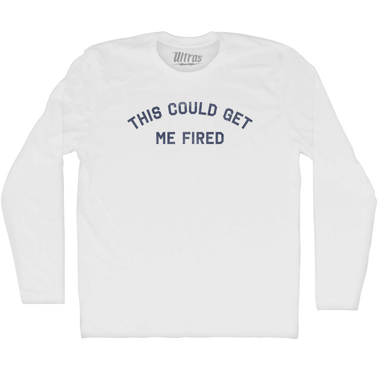 This Could Get Me Fired Adult Cotton Long Sleeve T-shirt - White