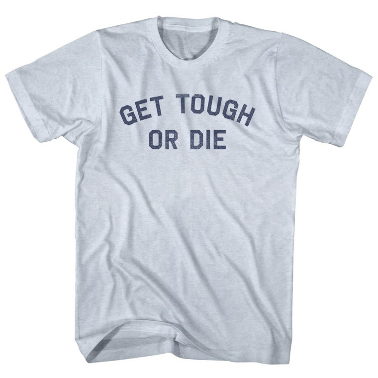 Get Tough or Die Adult Tri-Blend T-shirt - Athletic White