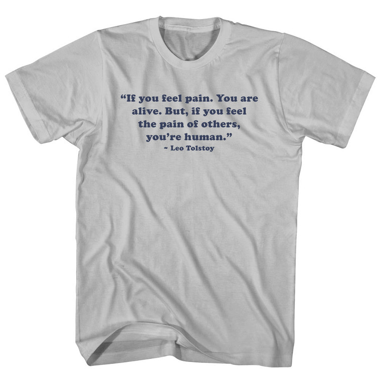 If You Feel Pain. You Are Alive. But, If You Feel The Pain Of Others, You're Human. - Leo Tolstoy Quote Tees Adult Cotton T-shirt - Cool Grey