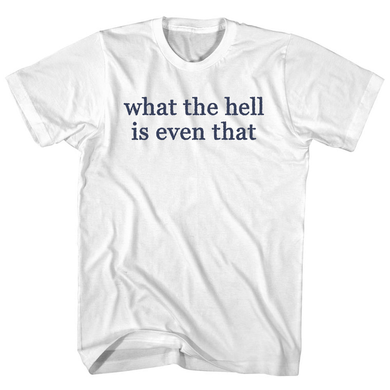 What The Hell Is Even That Adult Cotton T-shirt - White