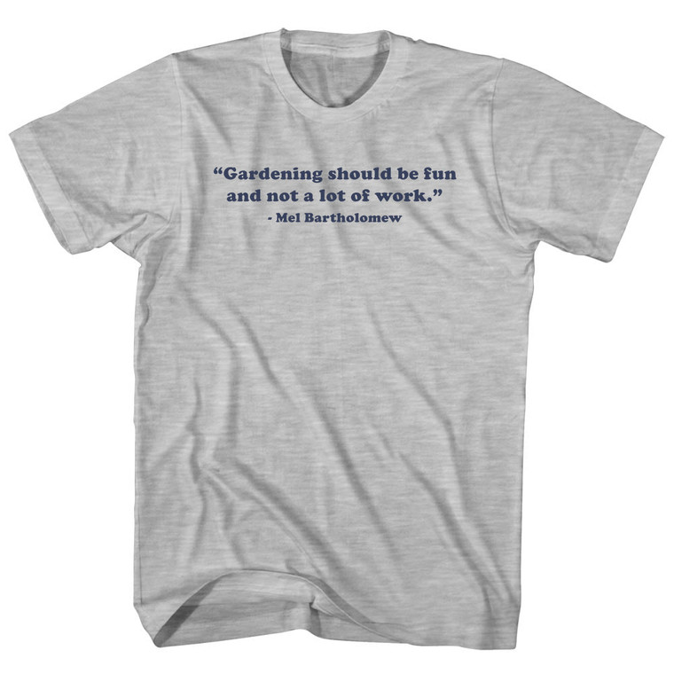 Gardening Should Be Fun And Not A Lot Of Work. - Mel Bartholomew Quote Adult Cotton T-shirt - Grey Heather