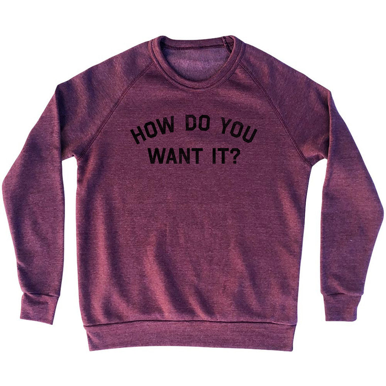 How Do You Want It Adult Tri-Blend Sweatshirt - Cranberry