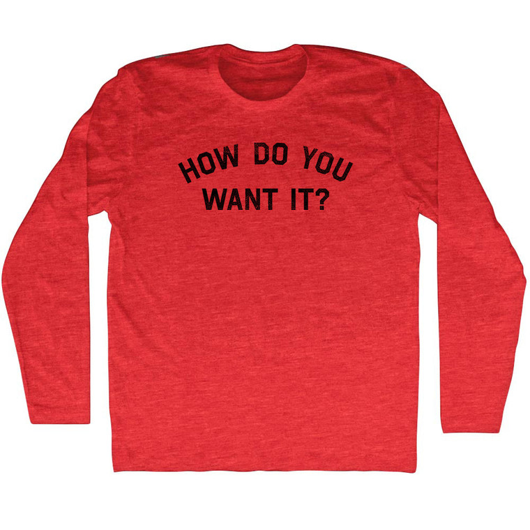 How Do You Want It Adult Tri-Blend Long Sleeve T-shirt - Athletic Red