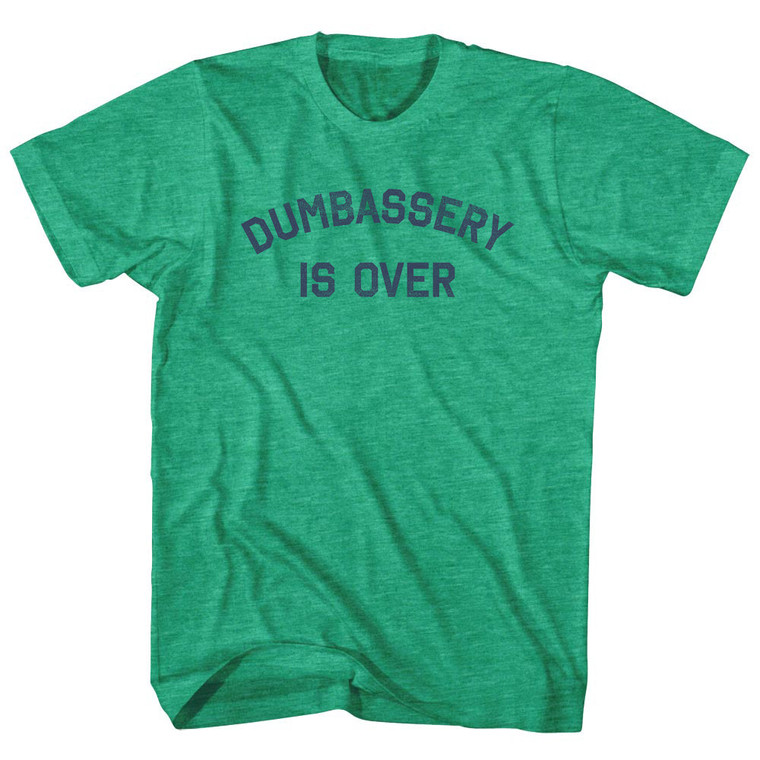 Dumbassery Is Over Adult Tri-Blend T-shirt - Athletic Green