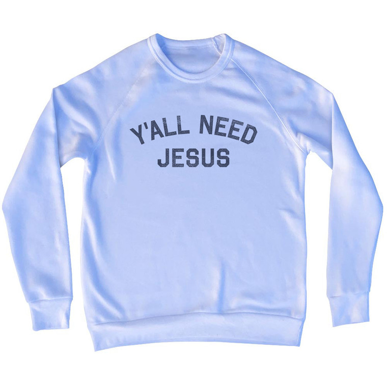 Y'All Need Jesus Adult Tri-Blend Sweatshirt - White