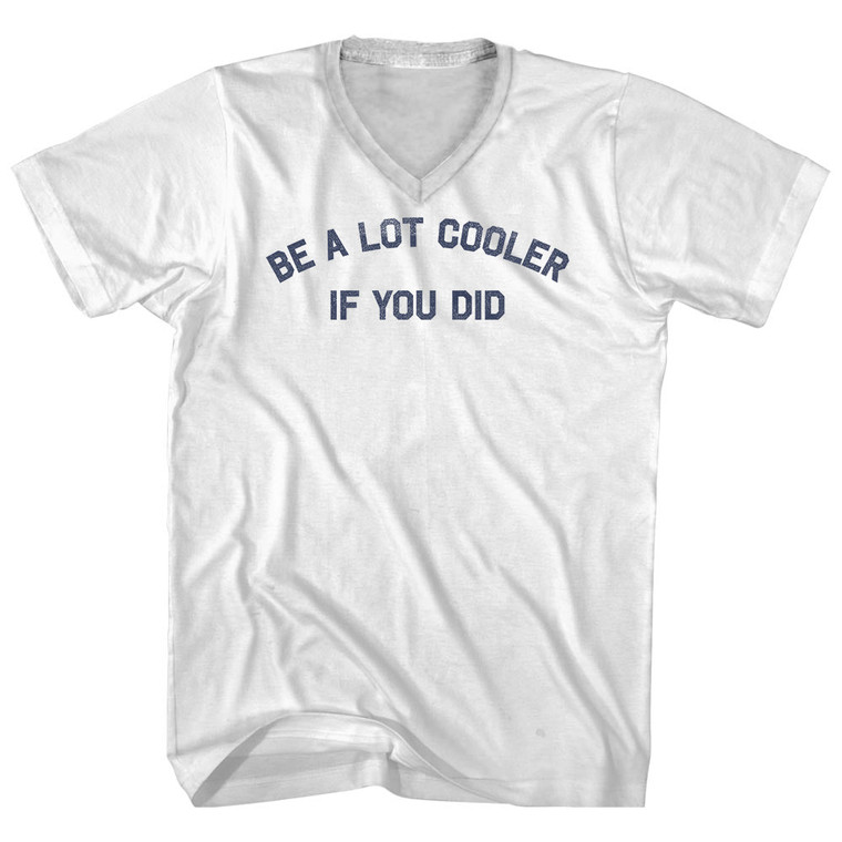 Be A Lot Cooler If You Did Adult Cotton V-neck T-shirt - White