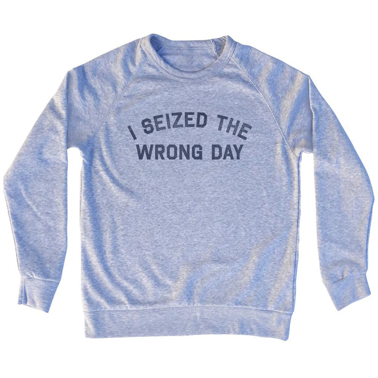 I Seized The Wrong Day Adult Tri-Blend Sweatshirt - Grey Heather